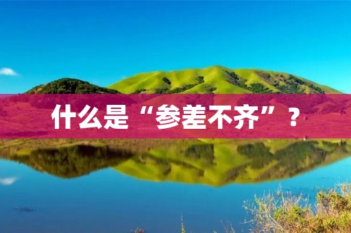 什么是“参差不齐”？