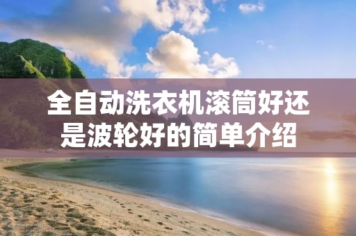全自动洗衣机滚筒好还是波轮好的简单介绍