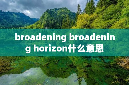 broadening broadening horizon什么意思