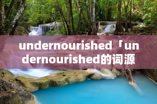 undernourished「undernourished的词源」