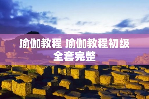 瑜伽教程 瑜伽教程初级全套完整