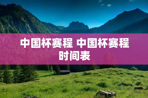 中国杯赛程 中国杯赛程时间表
