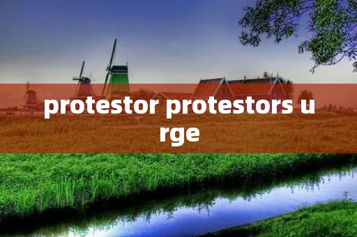 protestor protestors urge