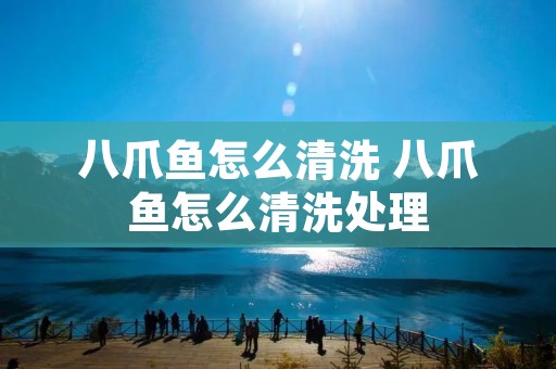 八爪鱼怎么清洗 八爪鱼怎么清洗处理