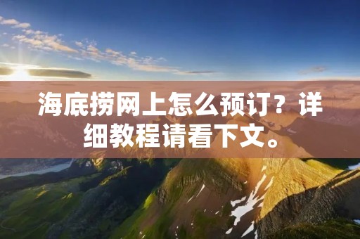 海底捞网上怎么预订？详细教程请看下文。