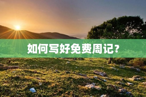 如何写好免费周记？
