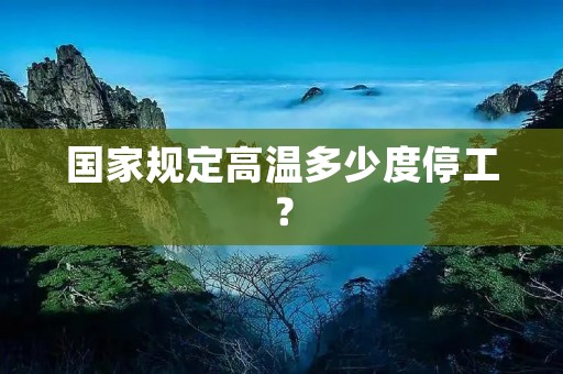 国家规定高温多少度停工?