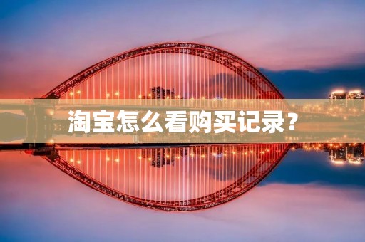 淘宝怎么看购买记录? 淘宝怎么看购买记录?