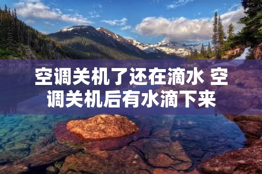 空调关机了还在滴水 空调关机后有水滴下来