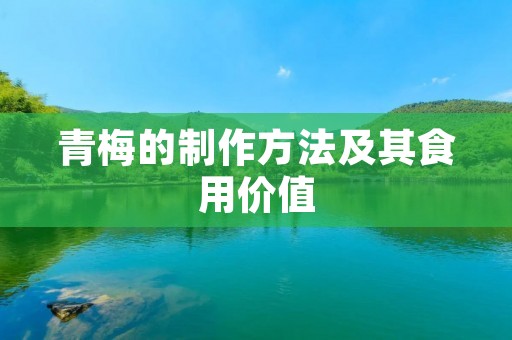 青梅的制作方法及其食用价值 青梅的制作方法及其食用价值