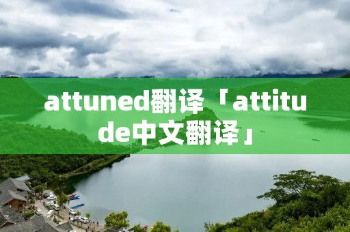 attuned翻译「attitude中文翻译」