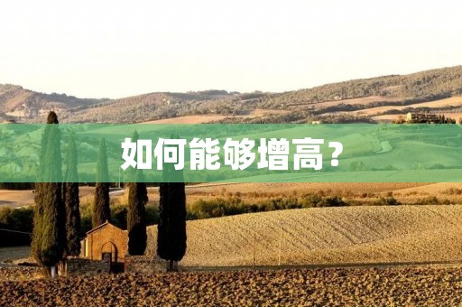如何能够增高? 如何能够增高?