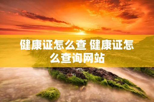 健康证怎么查 健康证怎么查询网站