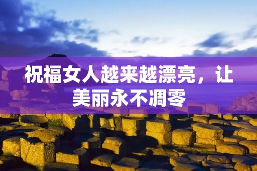 祝福女人越来越漂亮,让美丽永不凋零