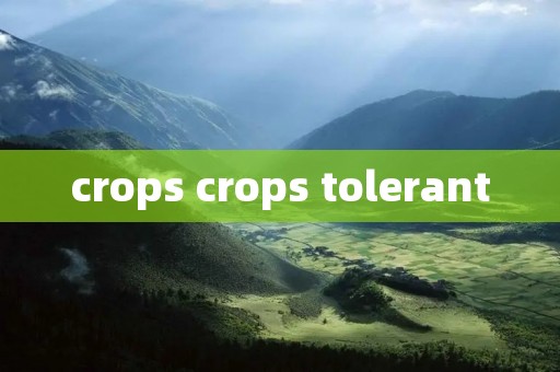 crops crops tolerant