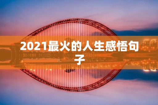2021最火的人生感悟句子