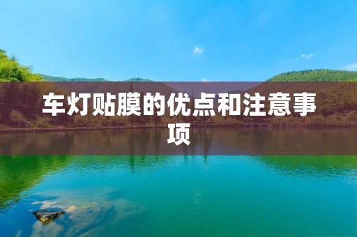车灯贴膜的优点和注意事项 车灯贴膜的优点和注意事项