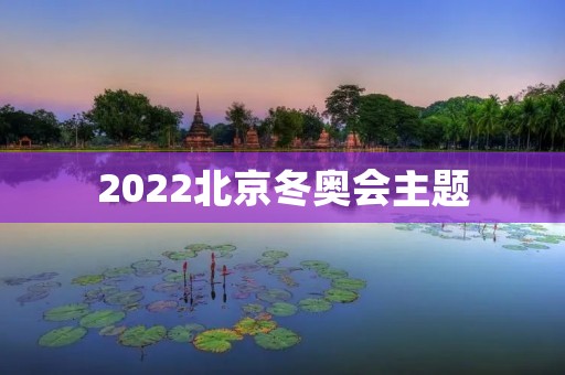 2022北京冬奥会主题：同心筑梦，共创辉煌