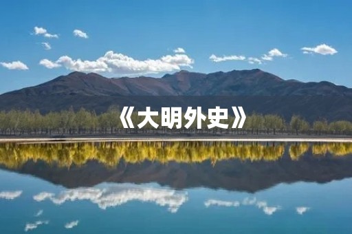 《大明外史》:明代小说的代表作 《大明外史》:明代小说的代表作