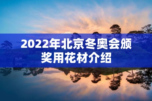 2022年北京冬奥会颁奖用花材介绍