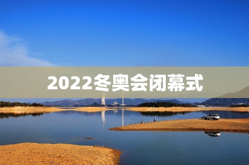 2022冬奥会闭幕式：瑞士洛桑的承诺