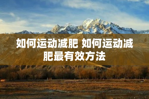 如何运动减肥 如何运动减肥最有效方法