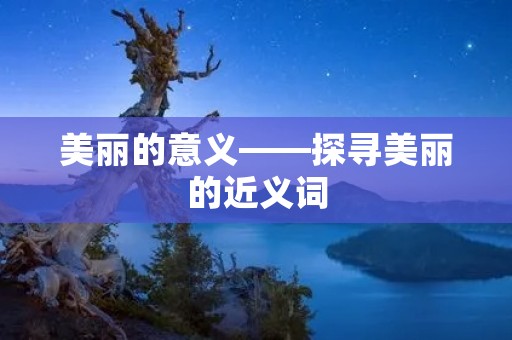 美丽的意义——探寻美丽的近义词