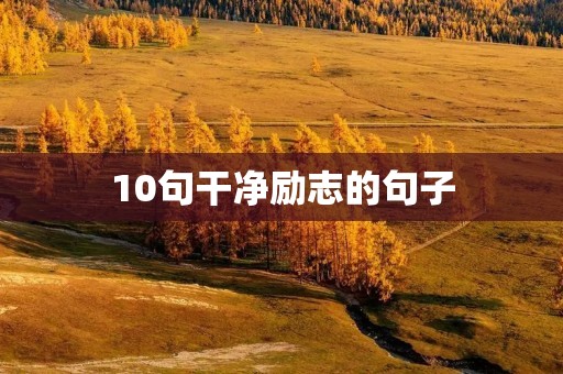 10句干净励志的句子 10句干净励志的句子