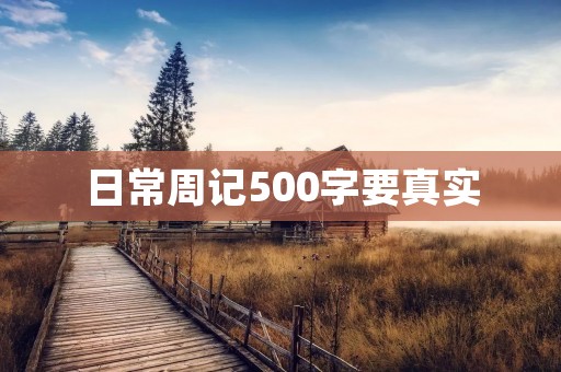 日常周记500字要真实 日常周记500字要真实