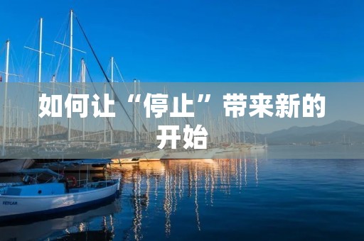 如何让“停止”带来新的开始