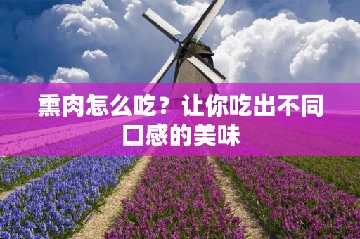 熏肉怎么吃？让你吃出不同口感的美味
