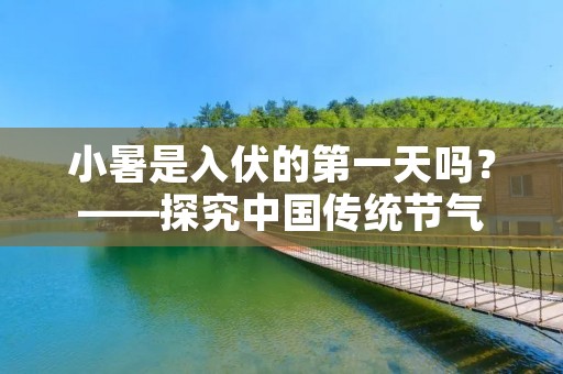 小暑是入伏的第一天吗?——探究中国传统节气