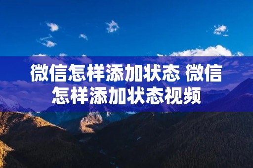 微信怎样添加状态 微信怎样添加状态视频