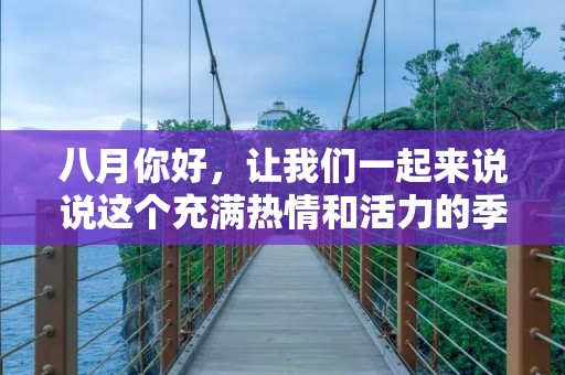 八月你好，让我们一起来说说这个充满热情和活力的季节吧！