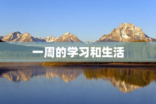 一周的学习和生活 一周的学习和生活