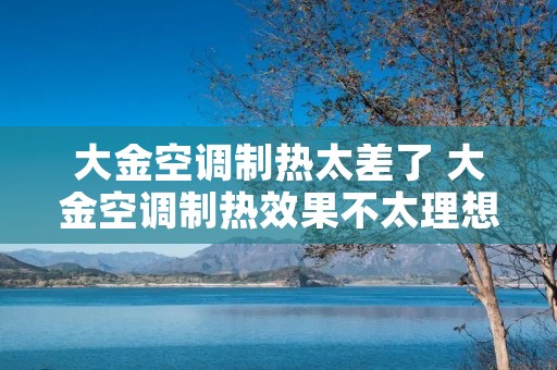 大金空调制热太差了 大金空调制热效果不太理想