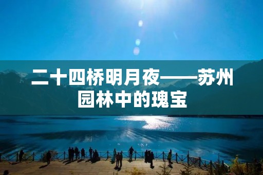 二十四桥明月夜——苏州园林中的瑰宝