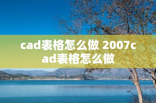 cad表格怎么做 2007cad表格怎么做