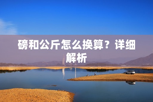 磅和公斤怎么换算?详细解析
