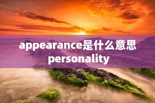 appearance是什么意思 personality