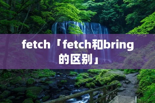 fetch「fetch和bring的区别」