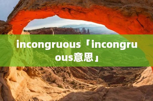 incongruous「incongruous意思」