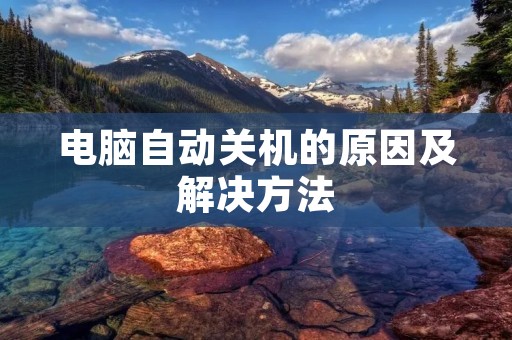 电脑自动关机的原因及解决方法 电脑自动关机的原因及解决方法