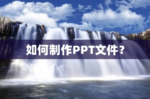 如何制作PPT文件? 如何制作PPT文件?