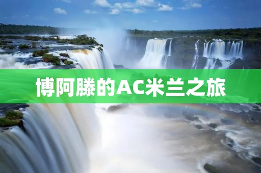 博阿滕的AC米兰之旅：成功的转型与领袖的归来