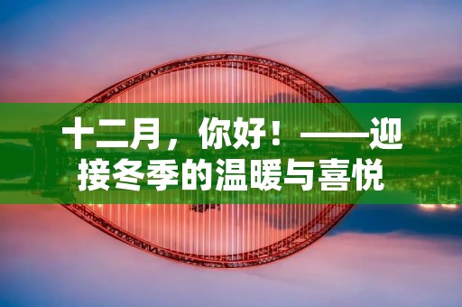 十二月,你好!——迎接冬季的温暖与喜悦