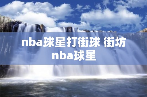nba球星打街球 街坊nba球星