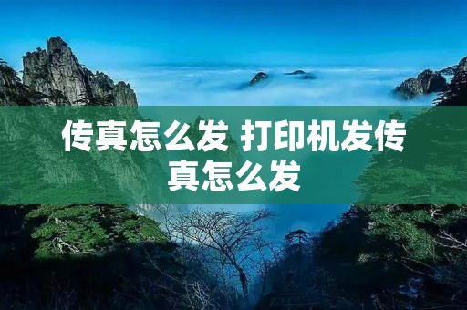 传真怎么发 打印机发传真怎么发