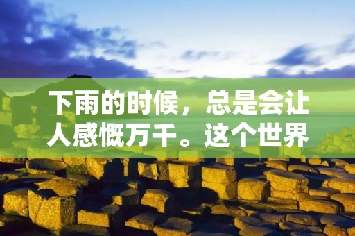 下雨的时候，总是会让人感慨万千。这个世界在雨中变得柔软，人们的心情也会变得柔软。下雨的时候，我总会静静地站在窗前，看着雨点落在玻璃上，听着雨滴敲打着屋檐，感受着雨水带来的清新和怡然。下面，就让我来谈谈自己在下雨天的感悟和感慨。