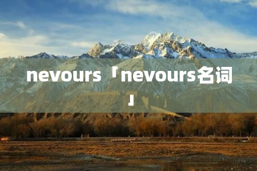 nevours「nevours名词」 nevours「nevours名词」